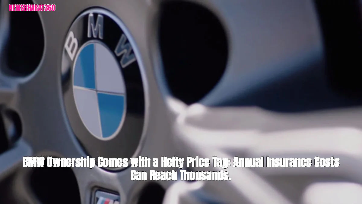 BMW Ownership Comes with a Hefty Price Tag: Annual Insurance Costs Can Reach Thousands.