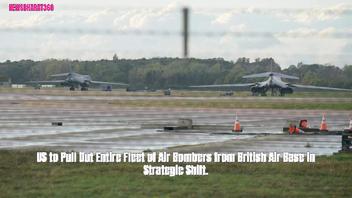 US to Pull Out Entire Fleet of Air Bombers from British Air Base in Strategic Shift.