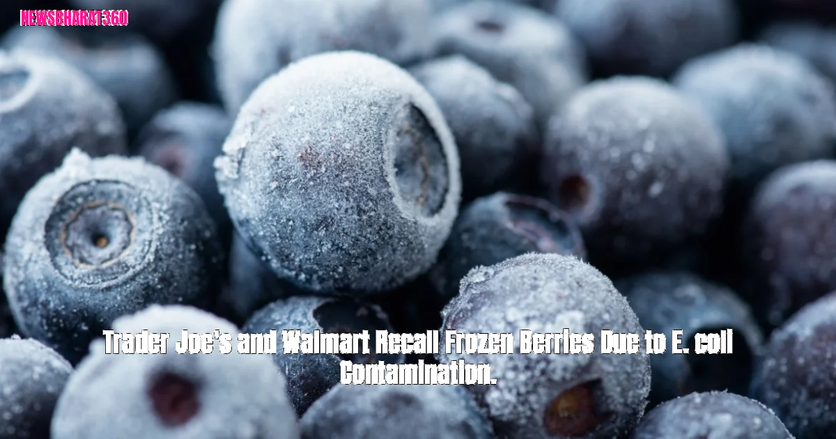 Trader Joe's and Walmart Recall Frozen Berries Due to E. coli Contamination.