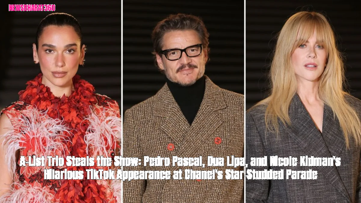 A-List Trio Steals the Show: Pedro Pascal, Dua Lipa, and Nicole Kidman's Hilarious TikTok Appearance at Chanel's Star-St