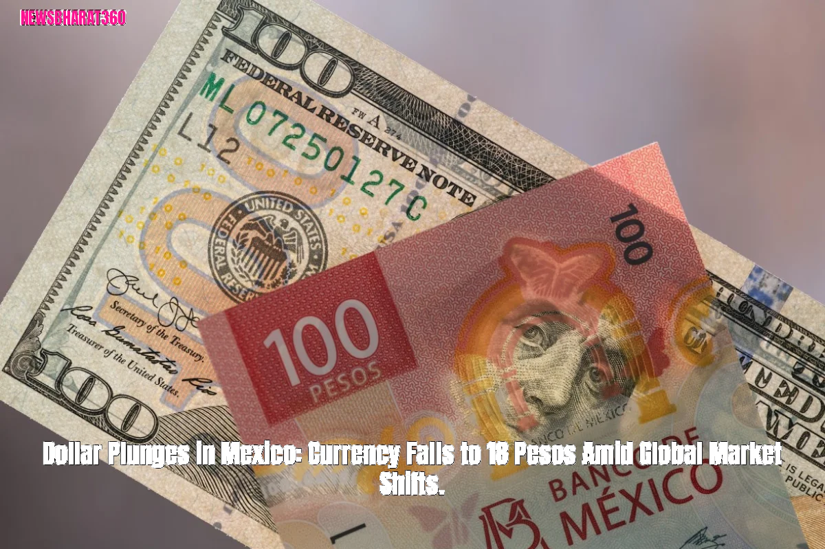 Dollar Plunges in Mexico: Currency Falls to 18 Pesos Amid Global Market Shifts.
