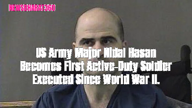 US Army Major Nidal Hasan Becomes First Active-Duty Soldier Executed Since World War II.
