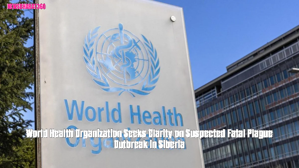 World Health Organization Seeks Clarity on Suspected Fatal Plague Outbreak in Siberia