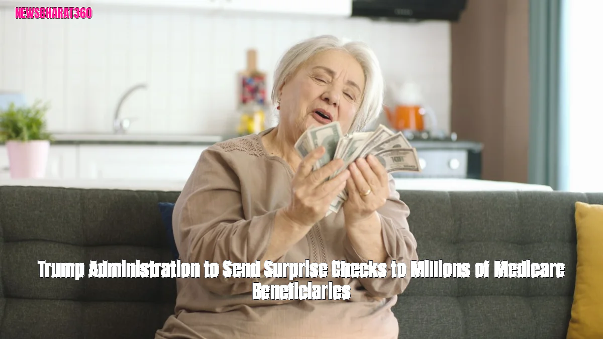 Trump Administration to Send Surprise Checks to Millions of Medicare Beneficiaries