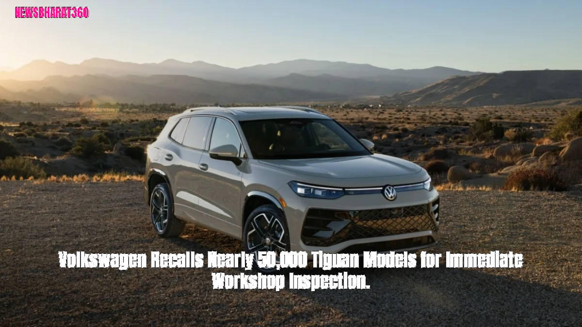 Volkswagen Recalls Nearly 50,000 Tiguan Models for Immediate Workshop Inspection.