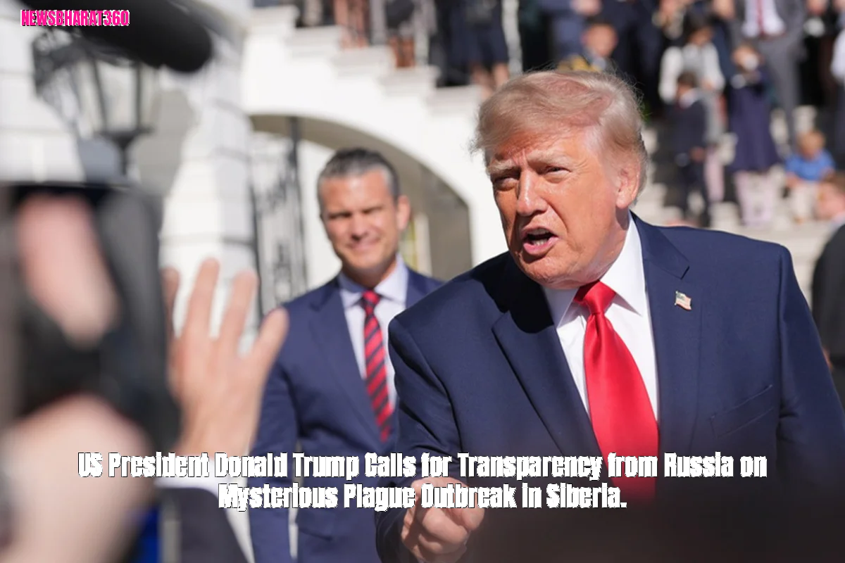 US President Donald Trump Calls for Transparency from Russia on Mysterious Plague Outbreak in Siberia.