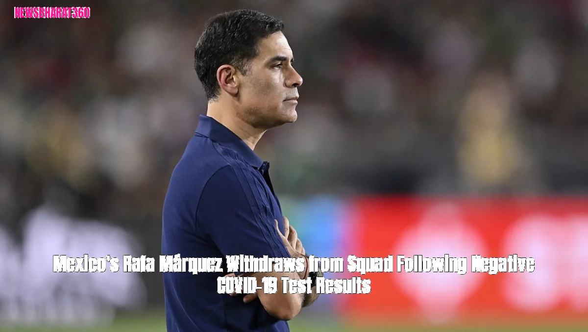 Mexico's Rafa Márquez Withdraws from Squad Following Negative COVID-19 Test Results