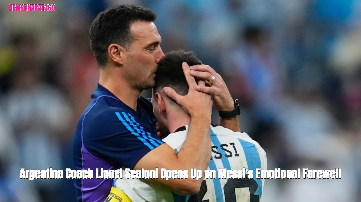 Argentina Coach Lionel Scaloni Opens Up on Messi's Emotional Farewell