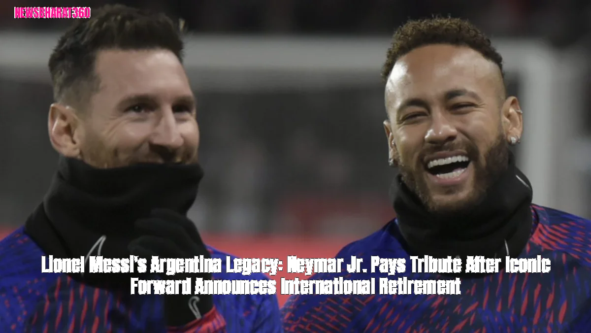 Lionel Messi's Argentina Legacy: Neymar Jr. Pays Tribute After Iconic Forward Announces International Retirement