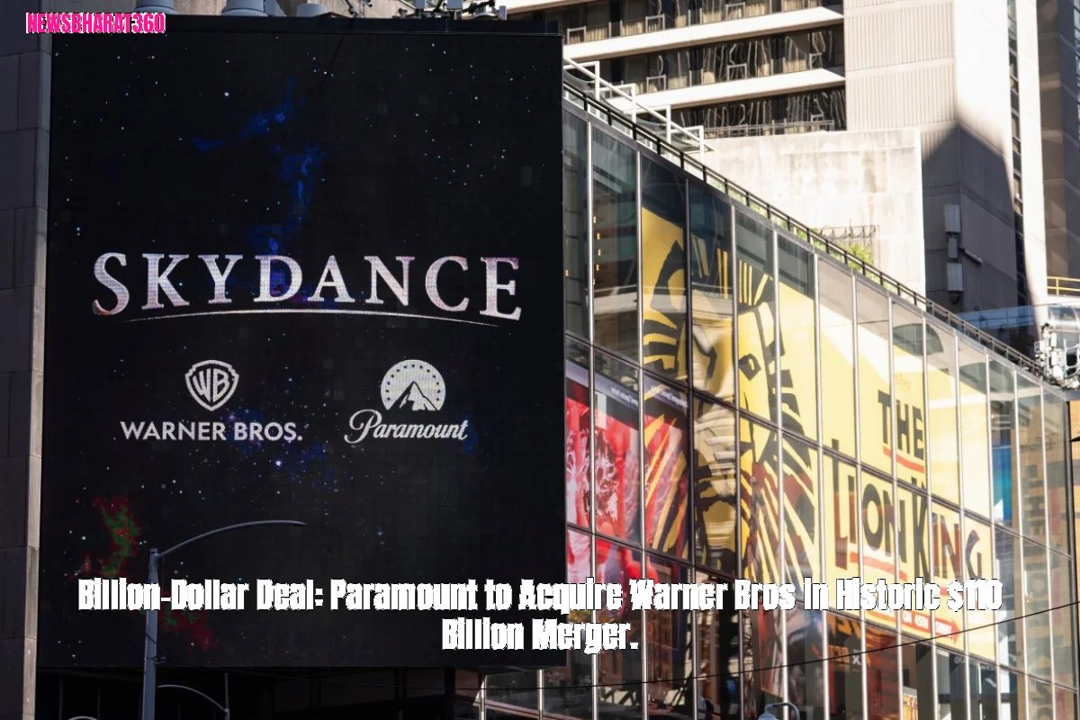 Billion-Dollar Deal: Paramount to Acquire Warner Bros in Historic $110 Billion Merger.
