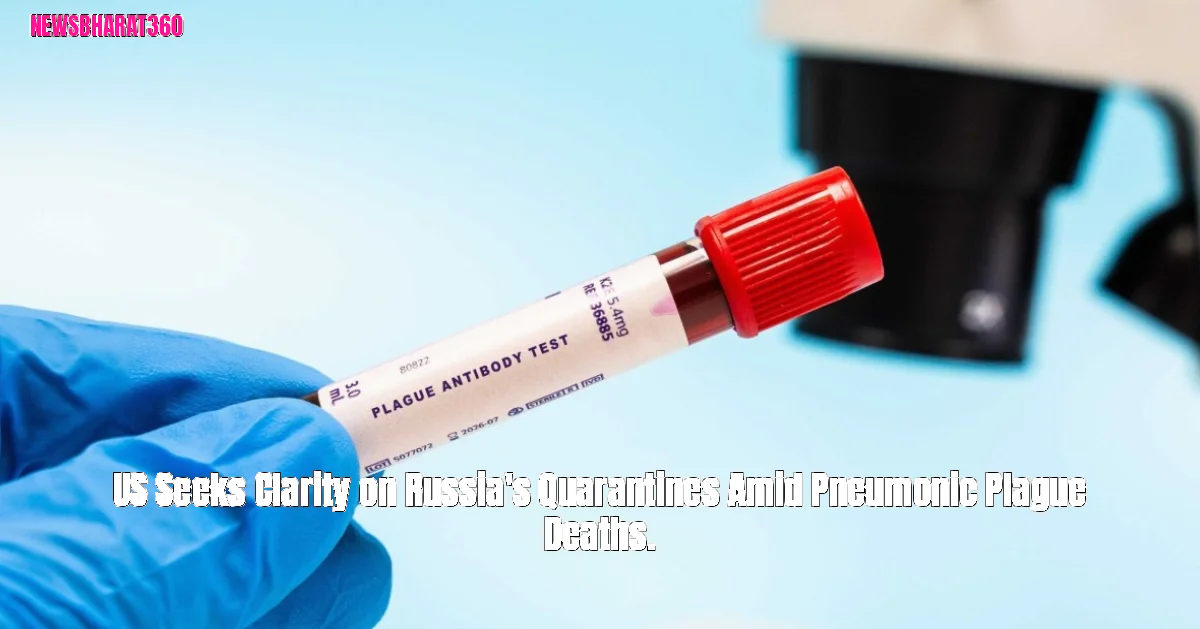 US Seeks Clarity on Russia's Quarantines Amid Pneumonic Plague Deaths.