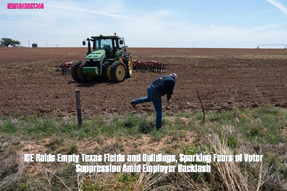 ICE Raids Empty Texas Fields and Buildings, Sparking Fears of Voter Suppression Amid Employer Backlash