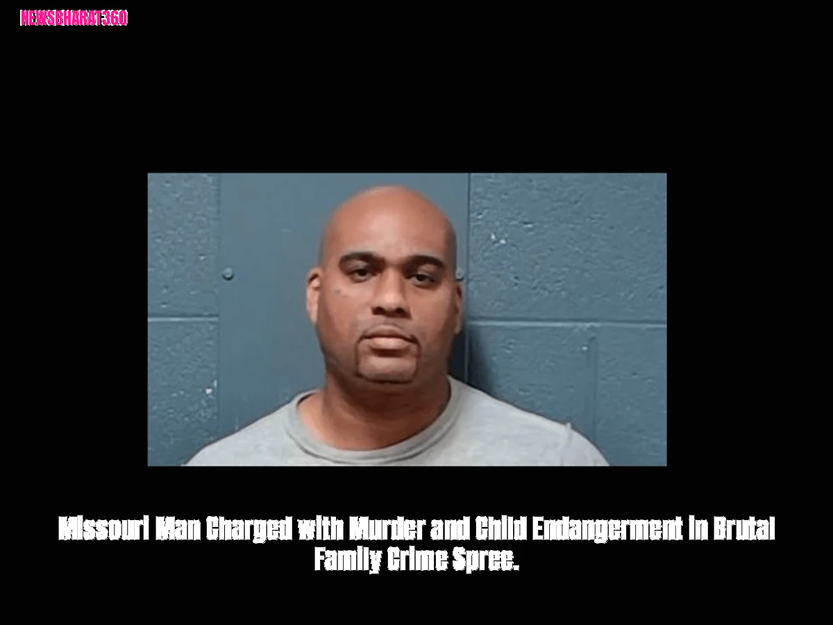 Missouri Man Charged with Murder and Child Endangerment in Brutal Family Crime Spree.
