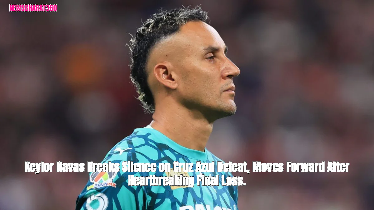 Keylor Navas Breaks Silence on Cruz Azul Defeat, Moves Forward After Heartbreaking Final Loss.