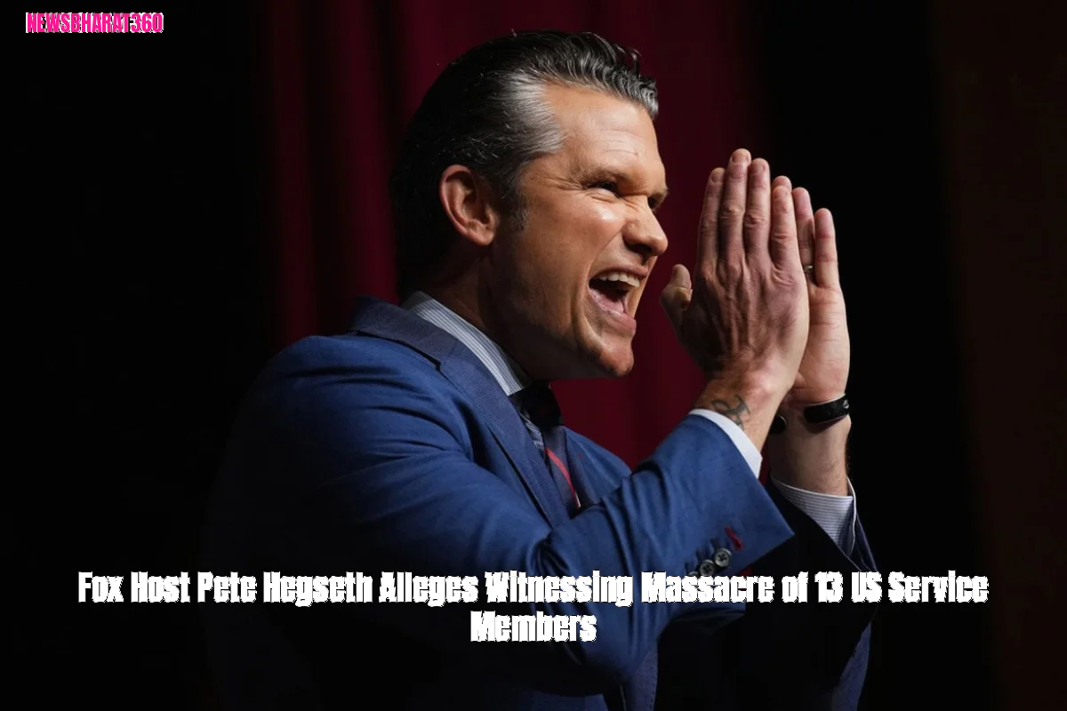 Fox Host Pete Hegseth Alleges Witnessing Massacre of 13 US Service Members