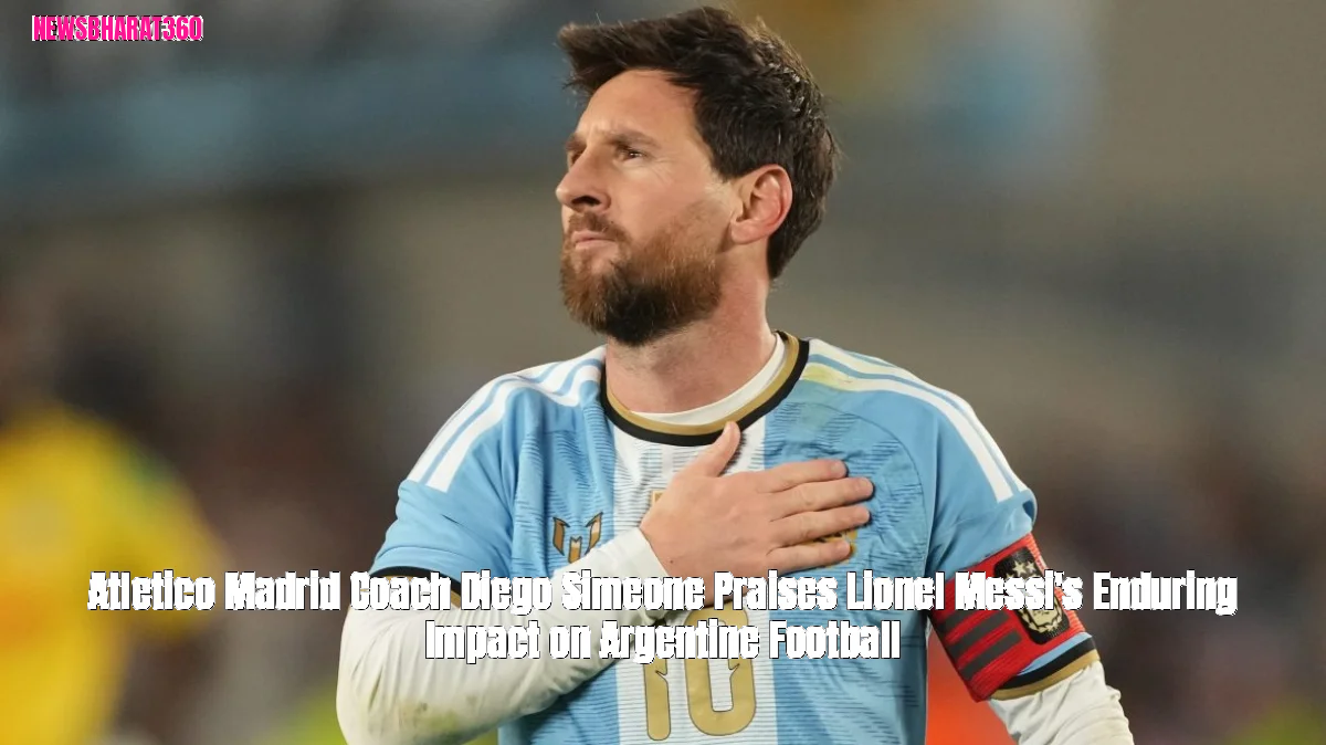 Atletico Madrid Coach Diego Simeone Praises Lionel Messi's Enduring Impact on Argentine Football