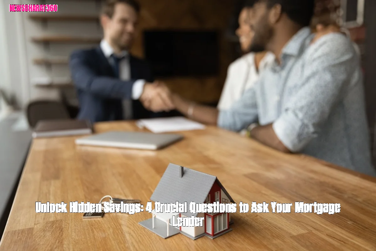 Unlock Hidden Savings: 4 Crucial Questions to Ask Your Mortgage Lender