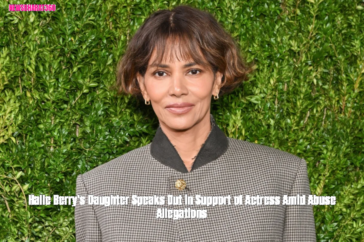 Halle Berry's Daughter Speaks Out in Support of Actress Amid Abuse Allegations