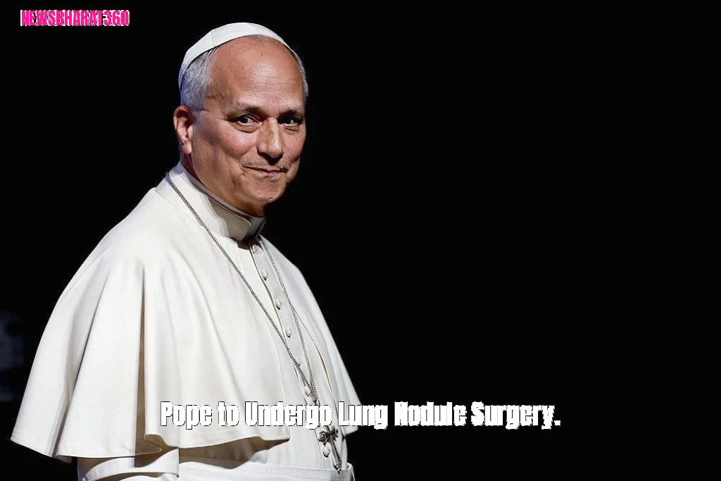Pope to Undergo Lung Nodule Surgery.