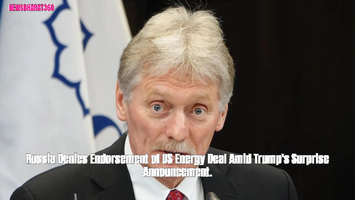 Russia Denies Endorsement of US Energy Deal Amid Trump's Surprise Announcement.