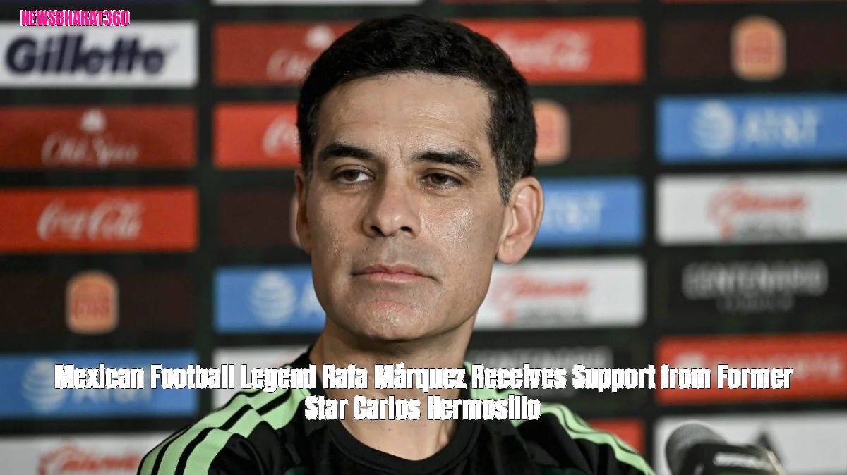 Mexican Football Legend Rafa Márquez Receives Support from Former Star Carlos Hermosillo