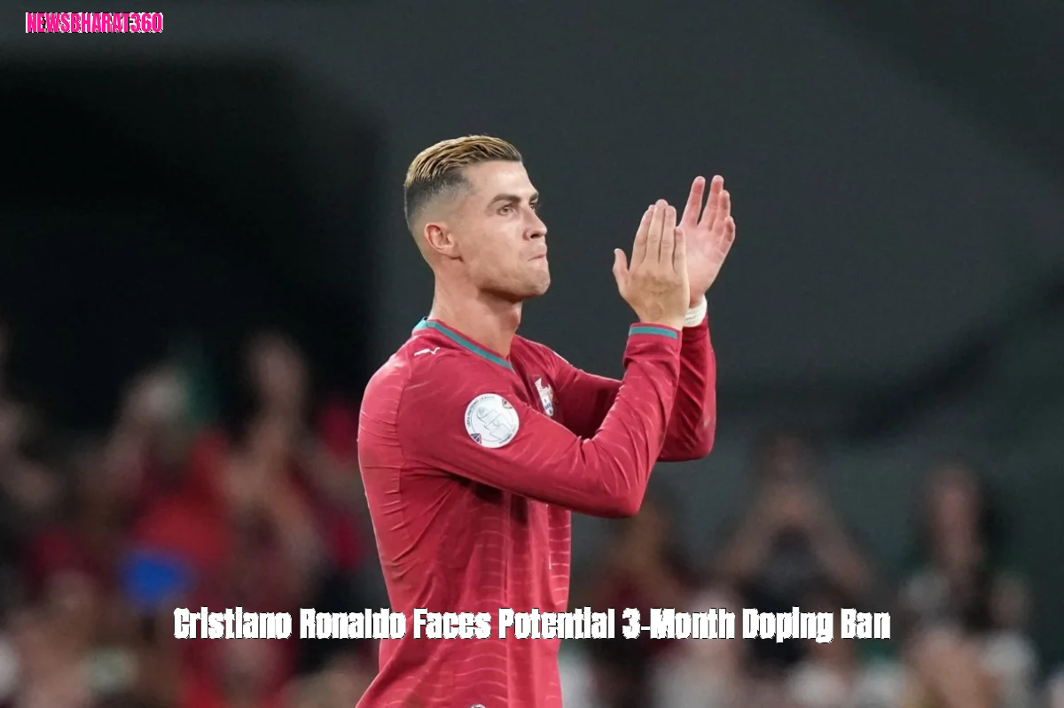 Cristiano Ronaldo Faces Potential 3-Month Doping Ban