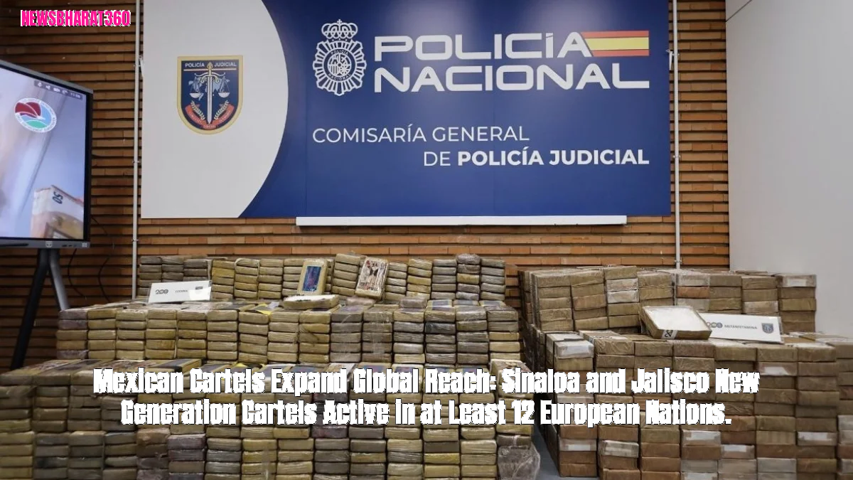 Mexican Cartels Expand Global Reach: Sinaloa and Jalisco New Generation Cartels Active in at Least 12 European Nations.
