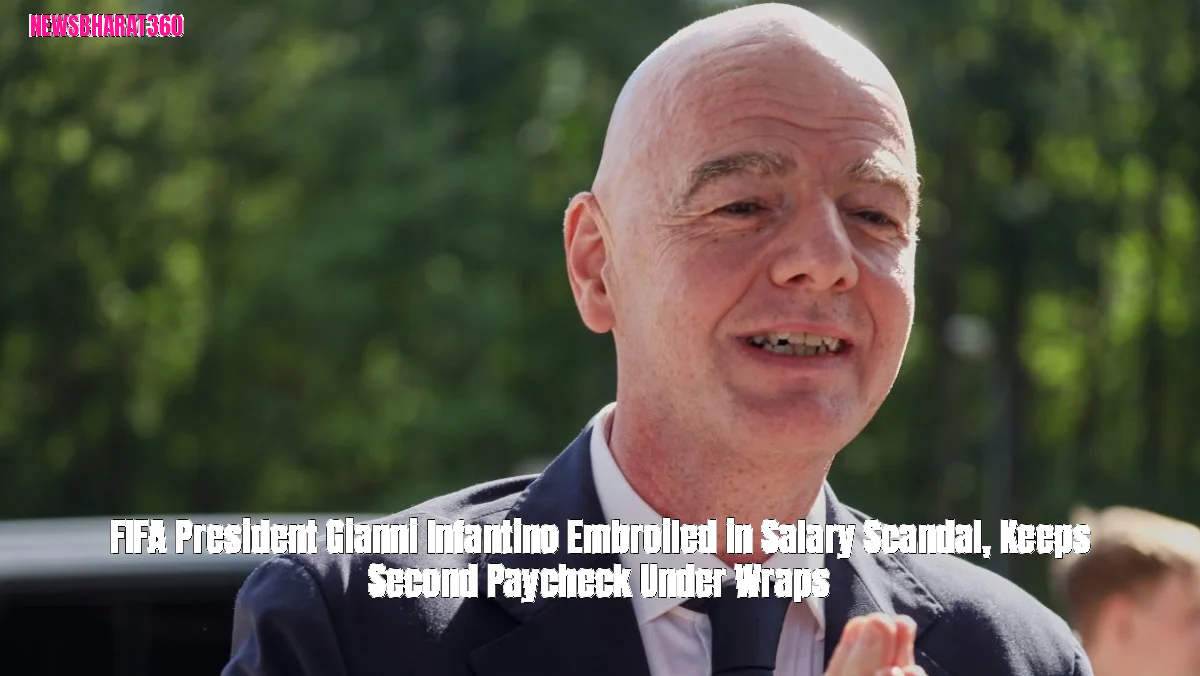 FIFA President Gianni Infantino Embroiled in Salary Scandal, Keeps Second Paycheck Under Wraps