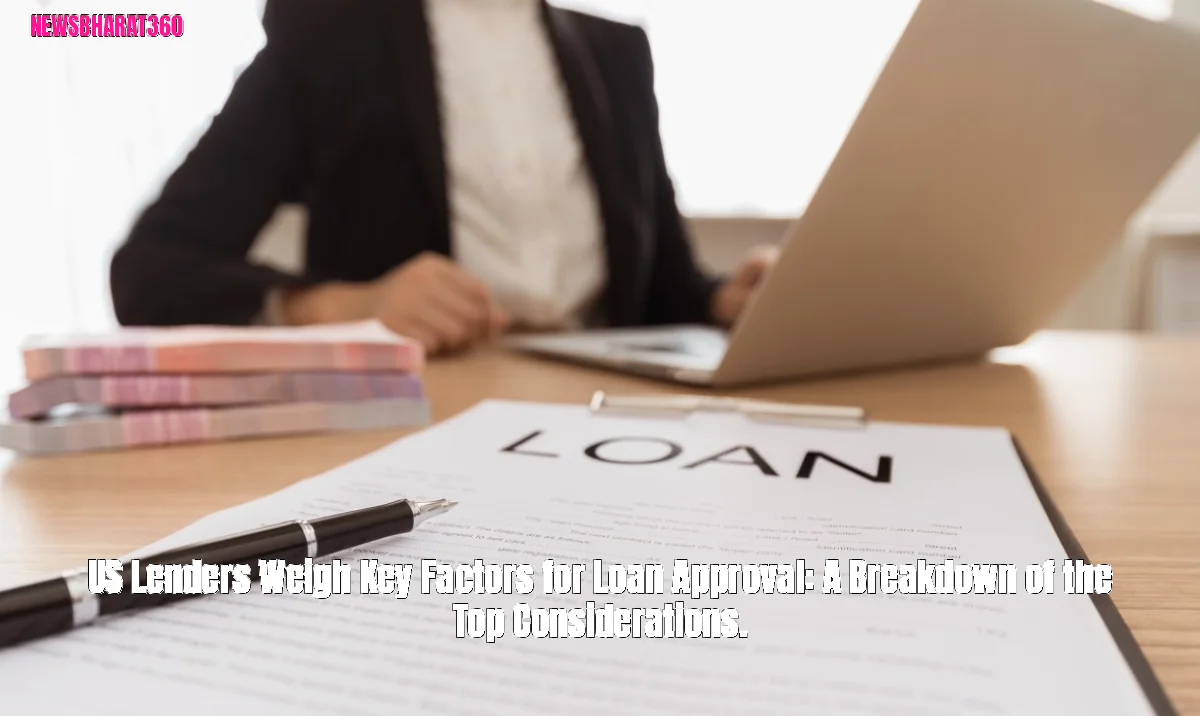US Lenders Weigh Key Factors for Loan Approval: A Breakdown of the Top Considerations.