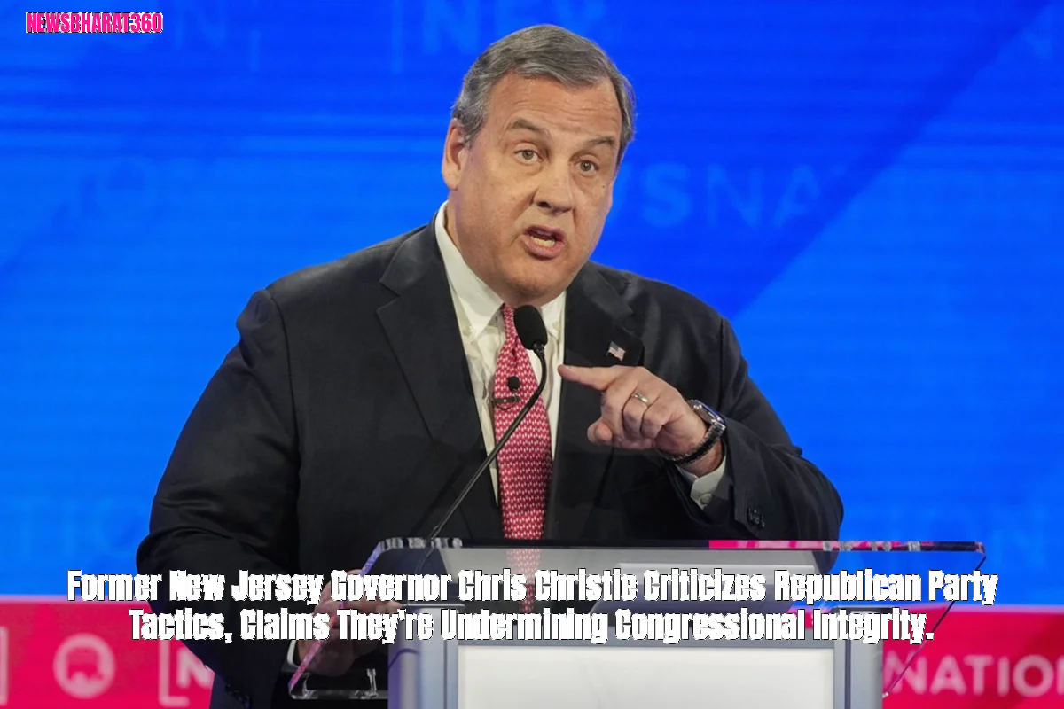 Former New Jersey Governor Chris Christie Criticizes Republican Party Tactics, Claims They're Undermining Congressional 
