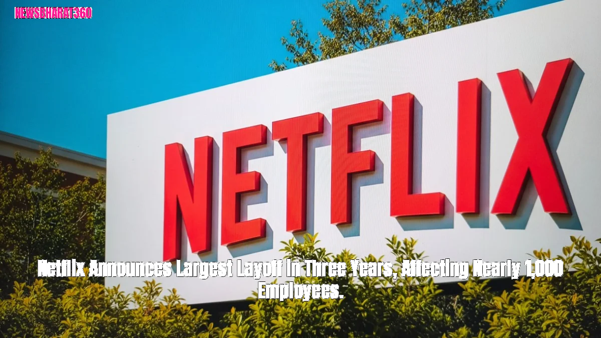 Netflix Announces Largest Layoff in Three Years, Affecting Nearly 1,000 Employees.