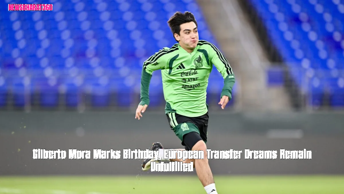 Gilberto Mora Marks Birthday, European Transfer Dreams Remain Unfulfilled