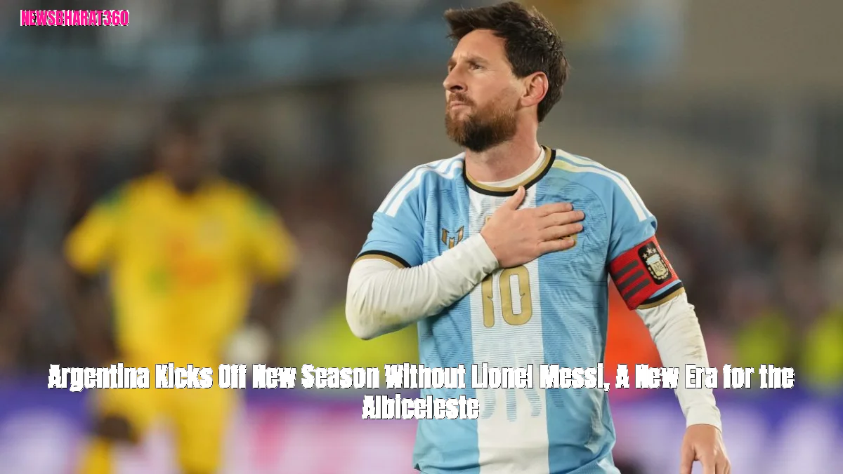 Argentina Kicks Off New Season Without Lionel Messi, A New Era for the Albiceleste