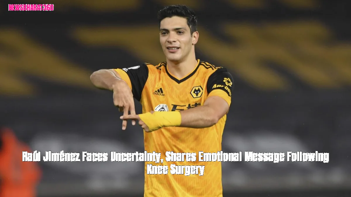 Raúl Jiménez Faces Uncertainty, Shares Emotional Message Following Knee Surgery