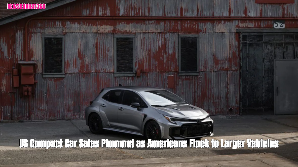 US Compact Car Sales Plummet as Americans Flock to Larger Vehicles