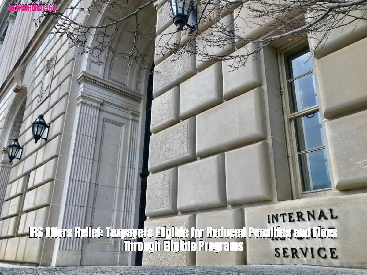 IRS Offers Relief: Taxpayers Eligible for Reduced Penalties and Fines Through Eligible Programs