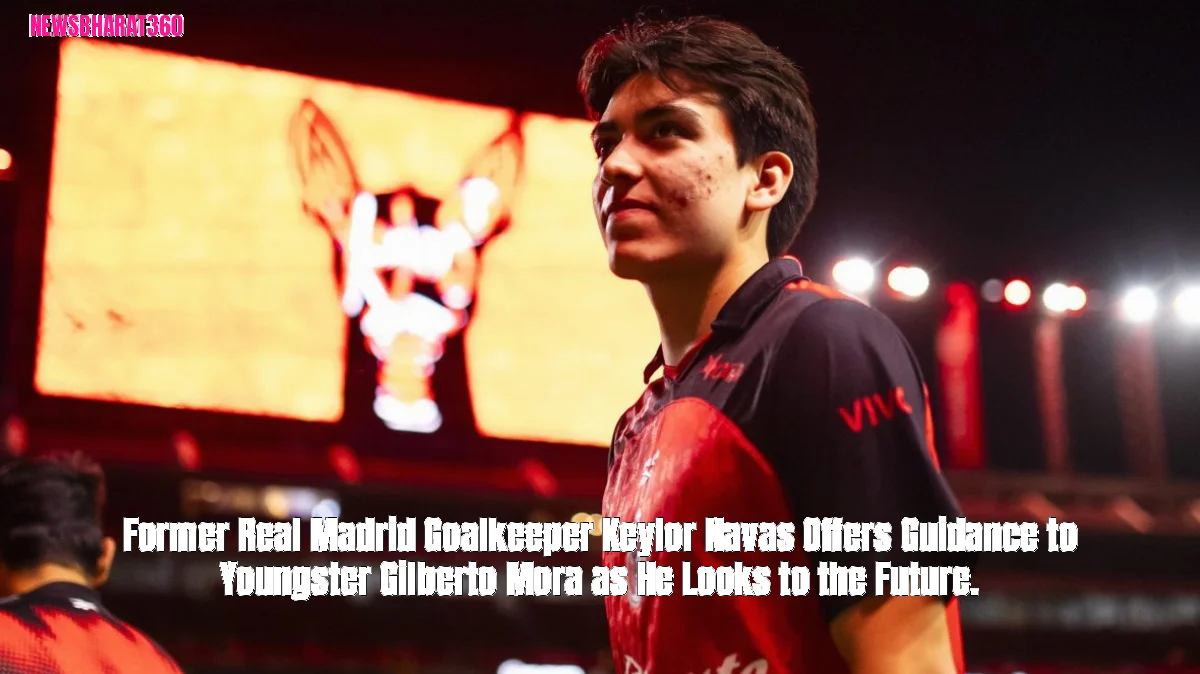 Former Real Madrid Goalkeeper Keylor Navas Offers Guidance to Youngster Gilberto Mora as He Looks to the Future.