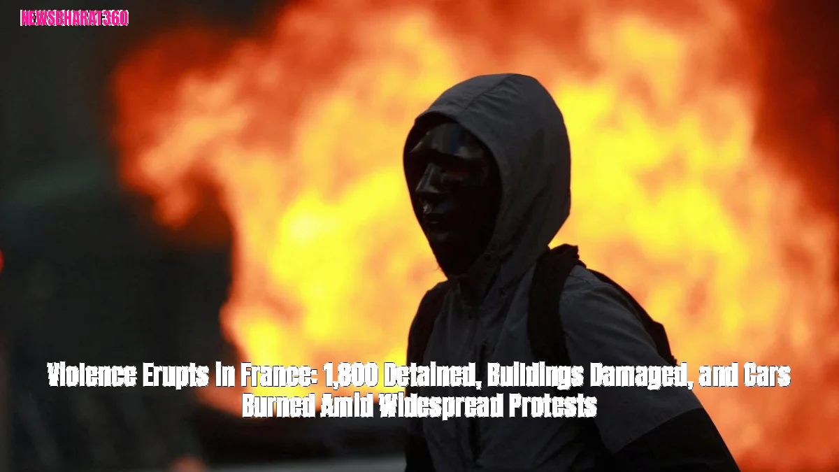Violence Erupts in France: 1,800 Detained, Buildings Damaged, and Cars Burned Amid Widespread Protests