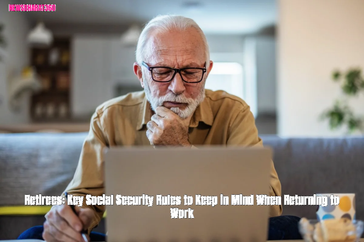 Retirees: Key Social Security Rules to Keep in Mind When Returning to Work