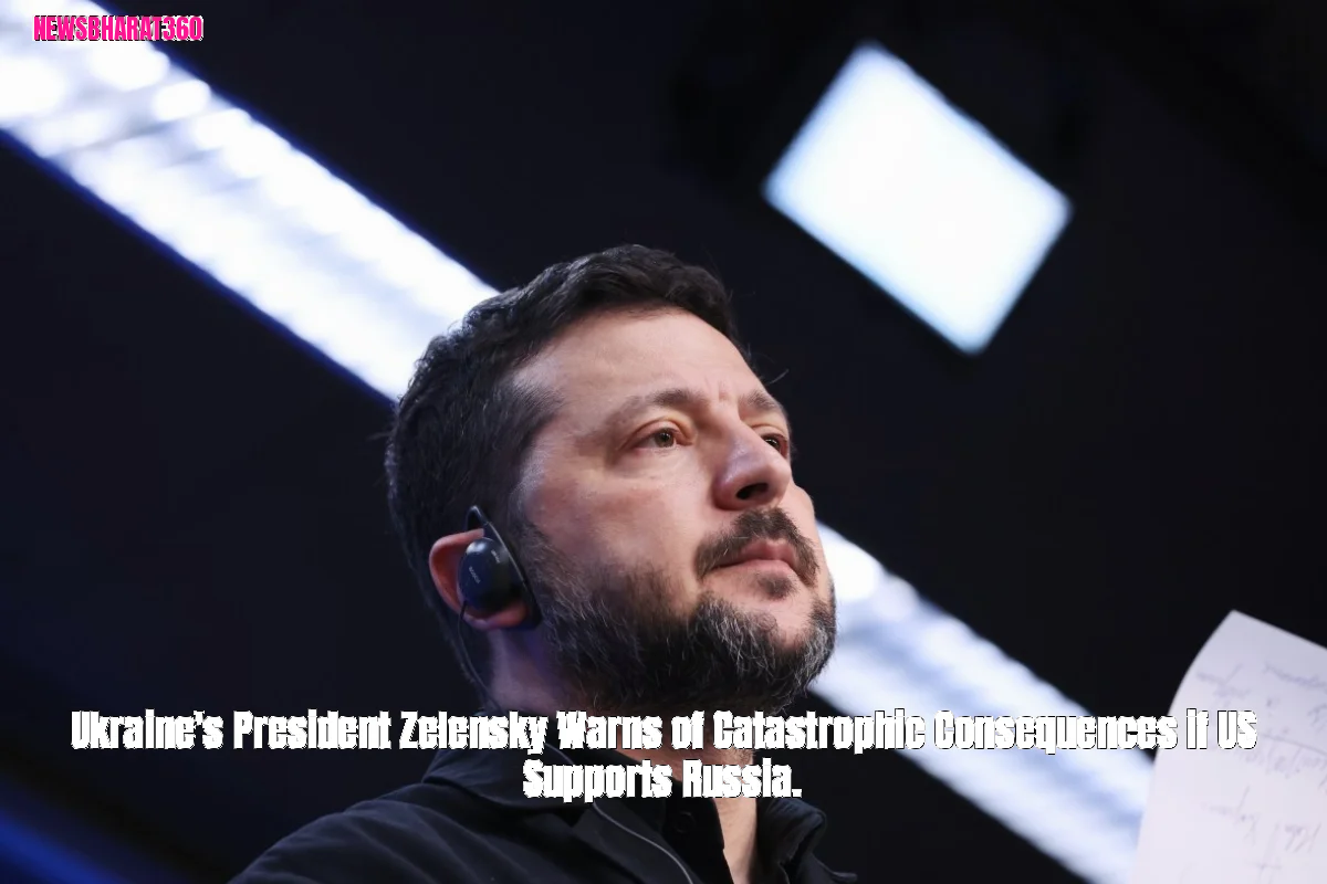 Ukraine's President Zelensky Warns of Catastrophic Consequences if US Supports Russia.