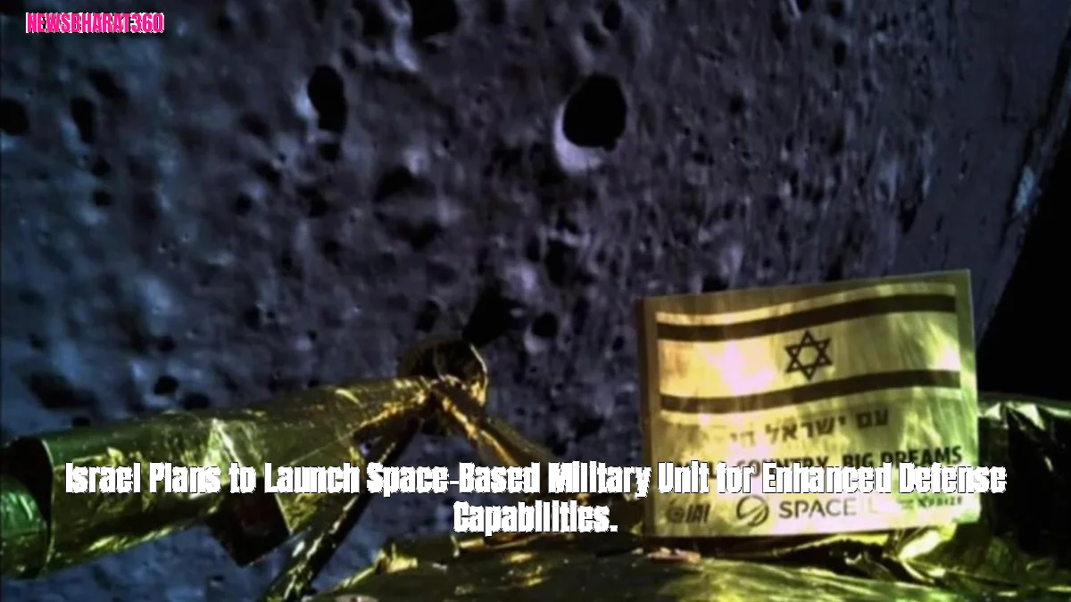 Israel Plans to Launch Space-Based Military Unit for Enhanced Defense Capabilities.