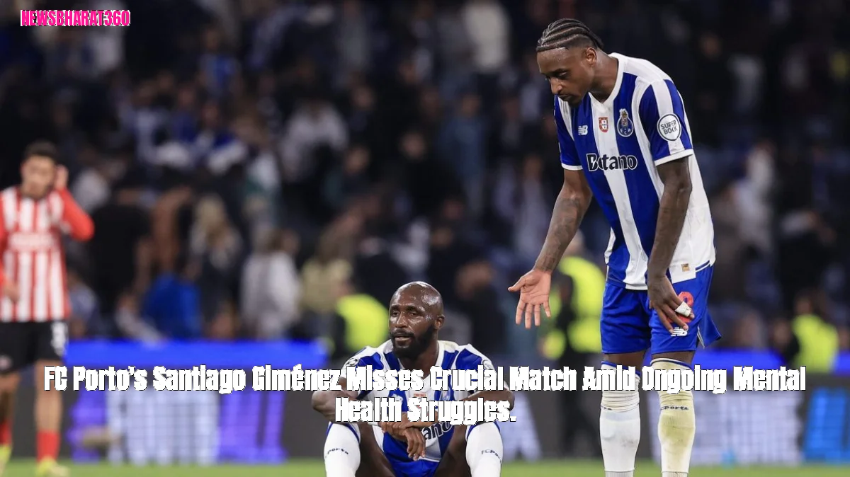 FC Porto's Santiago Giménez Misses Crucial Match Amid Ongoing Mental Health Struggles.