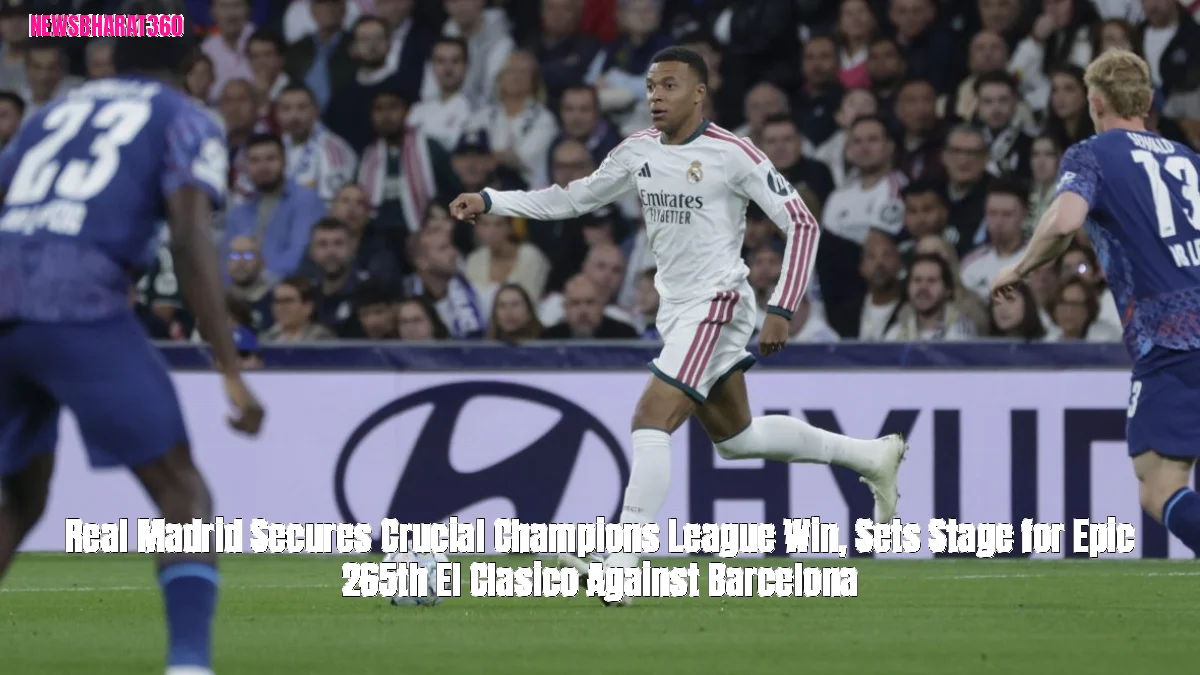 Real Madrid Secures Crucial Champions League Win, Sets Stage for Epic 265th El Clasico Against Barcelona