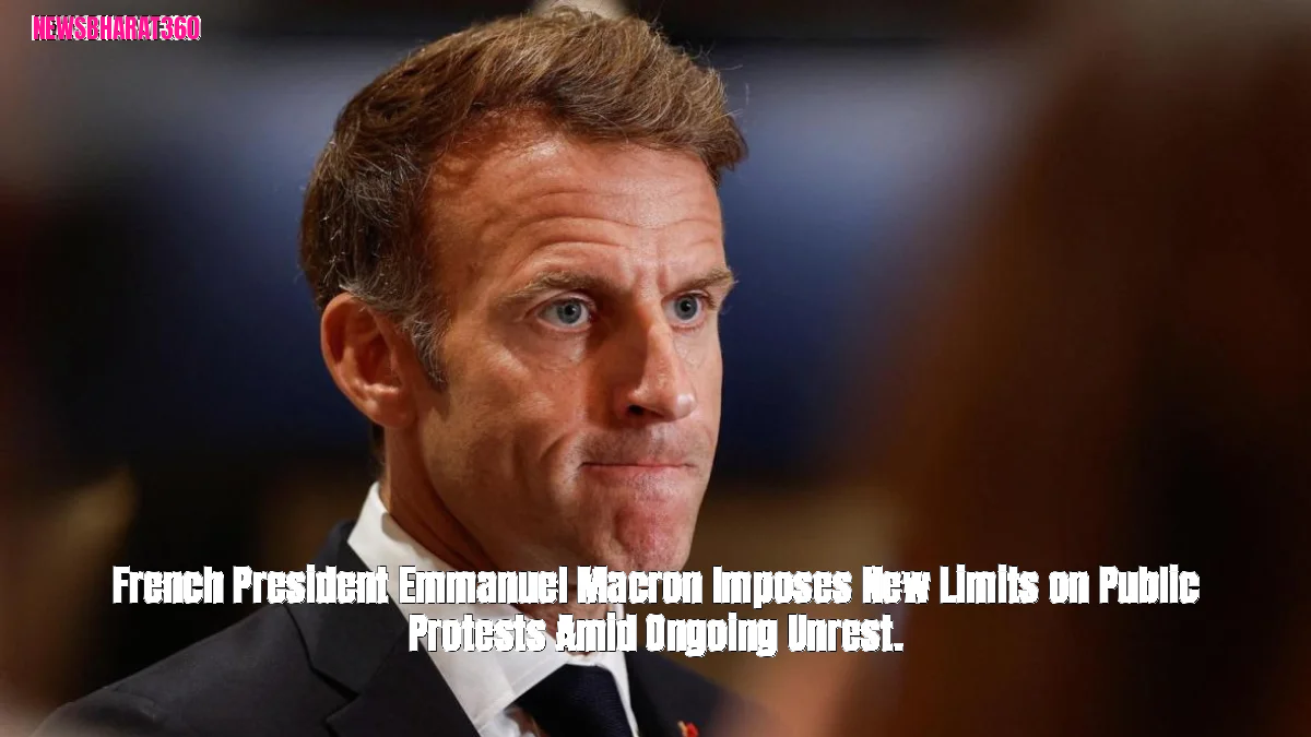 French President Emmanuel Macron Imposes New Limits on Public Protests Amid Ongoing Unrest.