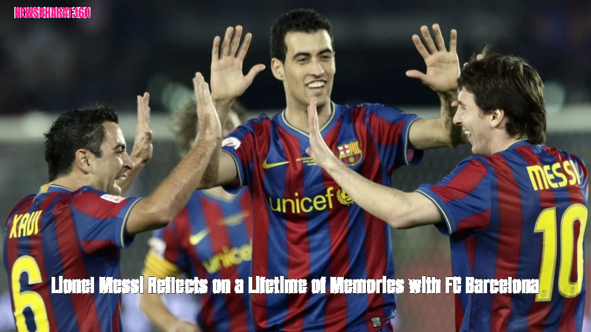 Lionel Messi Reflects on a Lifetime of Memories with FC Barcelona