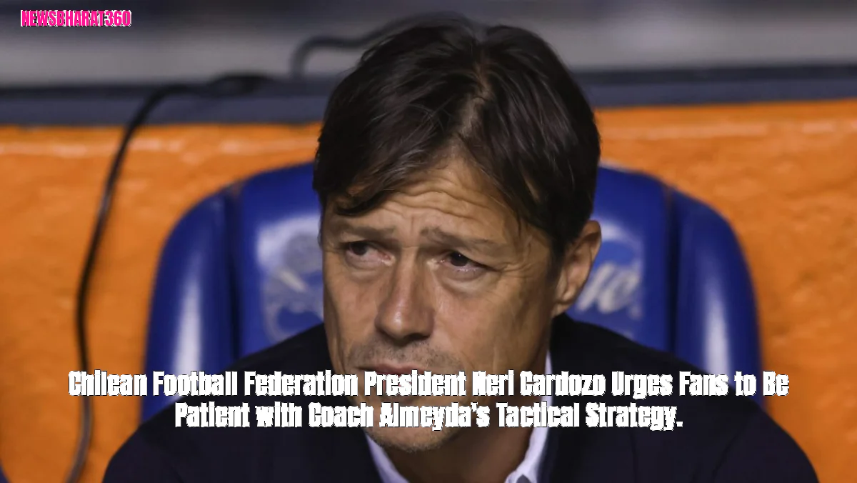 Chilean Football Federation President Neri Cardozo Urges Fans to Be Patient with Coach Almeyda's Tactical Strategy.