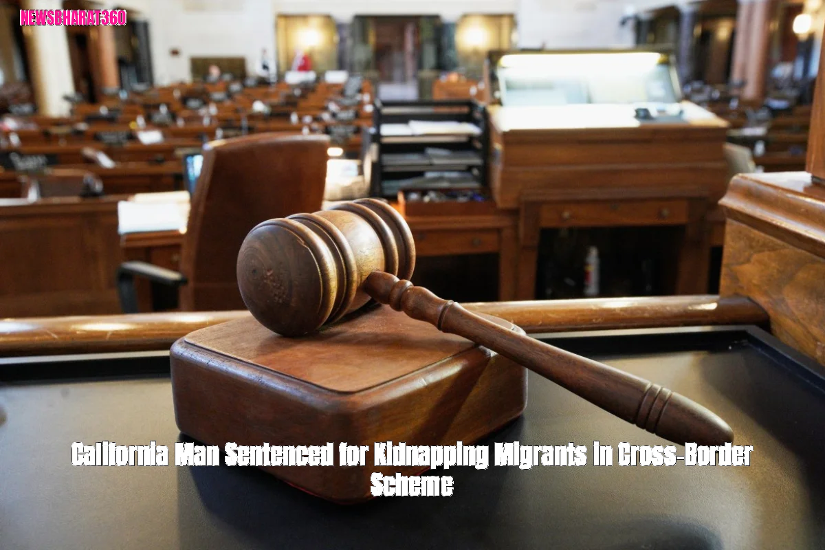 California Man Sentenced for Kidnapping Migrants in Cross-Border Scheme