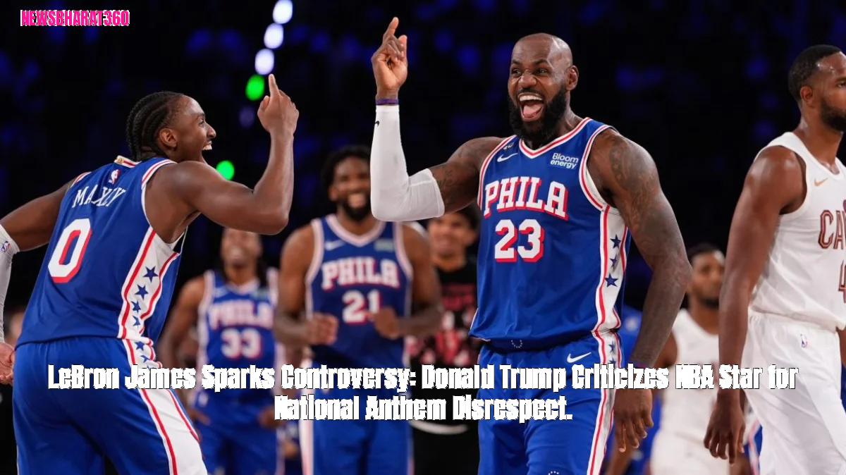 LeBron James Sparks Controversy: Donald Trump Criticizes NBA Star for National Anthem Disrespect.