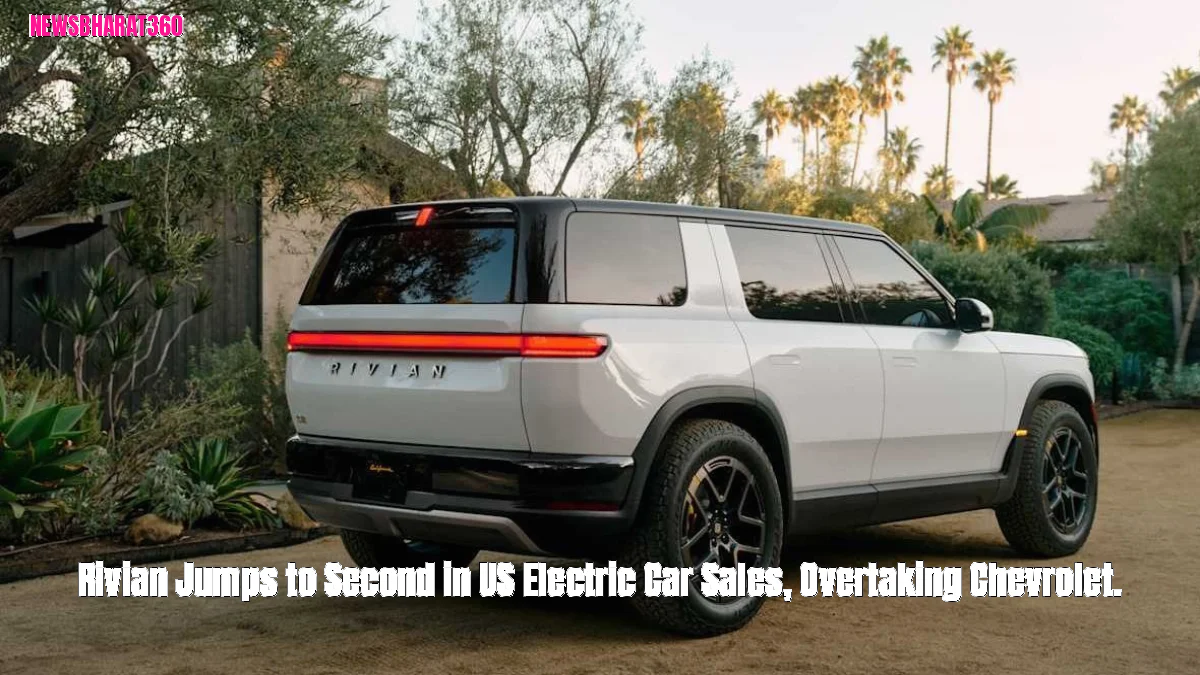 Rivian Jumps to Second in US Electric Car Sales, Overtaking Chevrolet.