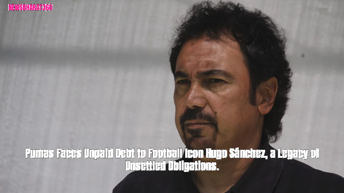 Pumas Faces Unpaid Debt to Football Icon Hugo Sánchez, a Legacy of Unsettled Obligations.